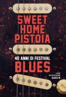 Sweet Home Pistoia. 40 anni di festival blues edito da Vololibero