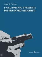 I-Kill: passato e presente dei killer professionisti di Jason R. Forbus edito da Ali Ribelli Edizioni