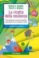 La ricetta della resilienza. Una guida per crescere bambini senza paure in un mondo di ansie di Munya S. Khanna, Philip C. Kendall edito da Franco Angeli