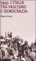 1945: l'Italia tra fascismo e democrazia di Mauro Forno edito da Carocci