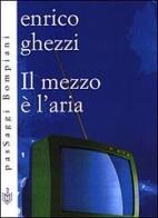 Il mezzo è l'aria di Enrico Ghezzi edito da Bompiani