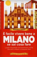 È facile vivere bene a Milano se sai cosa fare. Luoghi inaspettati ed esperienze uniche che solo a Milano si possono fare di Francesca Cassani edito da Newton Compton Editori