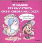 Messaggio per un'ostrica che si crede una cozza. Il pensiero positivo al femminile di Elsy Franco edito da Piemme