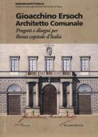 Gioacchino Ersoch architetto comunale. Progetti e disegni per Roma ca pitale d'Italia edito da Palombi Editori