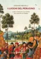 I luoghi del Perugino. Guida completa alle opere del Maestro in Umbria di Stefano Restelli edito da LuoghInteriori