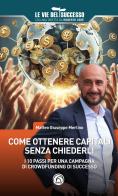 Come ottenere capitali senza chiederli. I 10 passi per una campagna di crowdfunding di successo di Matteo Giuseppe Merlino edito da Mind Edizioni