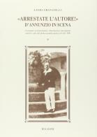 Arrestate l'autore! D'Annunzio in scena. Cronache, testimonianze, illustrazioni, documenti inediti e rari del primo grande spettacolo del '900 di Laura Granatella edito da Bulzoni