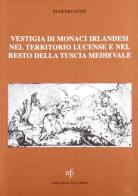 Vestigia di monaci irlandesi nel territorio lucense e nel resto della Tuscia di Eugenio Lenzi edito da Pacini Fazzi