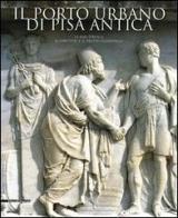 Il porto urbano di Pisa antica. La fase etrusca. Il contesto e il relitto ellenistico edito da Silvana