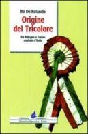 Origine del tricolore. Da Bologna a Torino capitale d'Italia di Ito De Rolandis edito da Il Punto PiemonteinBancarella