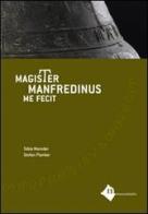 Magister manfredinus me fecit. Testo latino e italiano di Tobia Moroder, Stefan Planker edito da Museum Ladin Ciastel de Tor