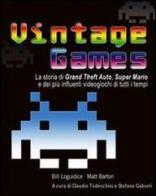 Vintage Games. La storia di Grand Theft Auto, Super Mario e dei più influenti videogiochi di tutti i tempi di Bill Loguidice, Matt Barton edito da Raganella