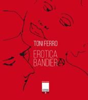 Erotica bandiera di Toni Ferro edito da Centro arte contemporanea