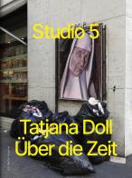 Tatjana Doll Über die Zeit. Studio 5 di Tatjana Doll edito da Accademia Tedesca Roma Villa Massimo