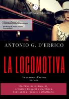 La locomotiva. La canzone italiana d'autore da Francesco Guccini a Enrico Ruggeri e Zucchero. Vent'anni di poesia e ribellione di Antonio G. D'Errico edito da Letteratura Alternativa