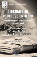 Giornalismo pseudoscientifico. Disinformazione e sensazionalismo tra media e web di Piero Angela, Cristina Da Rold, Marco Cappadonia Mastrolorenzi edito da C'era una Volta