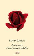 Il mio cuore è una rosa scarlatta di Maria Errico edito da Edita Casa Editrice & Librari
