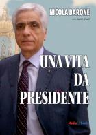 Una vita da Presidente di Nicola Barone, Santo Strati edito da Mediabooks