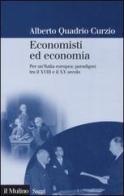 Economisti ed economia. Per un'Italia europea: paradigmi tra il XVIII e il XX secolo di Alberto Quadrio Curzio edito da Il Mulino