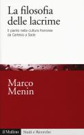 La filosofia delle lacrime. Il pianto nella cultura francese da Cartesio a Sade di Marco Menin edito da Il Mulino