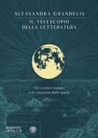 Il telescopio della letteratura. Gli scrittori italiani e la conquista dello spazio di Alessandra Grandelis edito da Bompiani