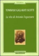 La vita di Antonio Fogazzaro di Tommaso Gallarati Scotti edito da Morcelliana