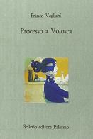 Processo a Volosca di Franco Vegliani edito da Sellerio Editore Palermo
