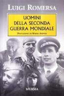 Uomini della seconda guerra mondiale di Luigi Romersa edito da Ugo Mursia Editore