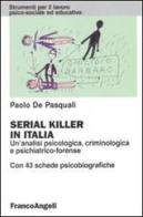 Serial killer in Italia. Un'analisi psicologica, criminologica e psichiatrico-forense. Con 43 schede psicobiografiche di Paolo De Pasquali edito da Franco Angeli