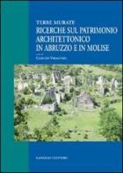 Ricerche sul patrimonio architettonico in Abruzzo e in Molise. Terre murate di Claudio Varagnoli edito da Gangemi Editore