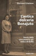 L'antica dolceria Bonajuto. Storia della cioccolateria più antica di Sicilia di Giovanni Criscione edito da Rubbettino
