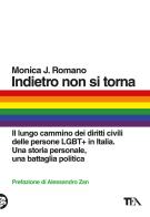 Indietro non si torna. Il lungo cammino dei diritti civili delle persone LGBT+ in Italia. Una storia personale, una battaglia politica di Monica J. Romano edito da TEA