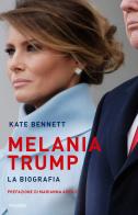 Melania Trump. La biografia di Kate Bennett edito da Piemme