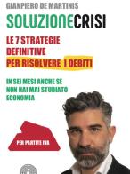 Le sette strategie definitive per risolvere i debiti in sei mesi anche se non hai mai studiato economia di Gianpiero De Martinis edito da SBC Edizioni