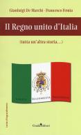 Il regno unito d'Italia (tutta un'altra storia...) di Gianluigi De Marchi, Francesco Femia edito da Guida