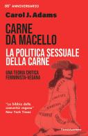 Carne da macello. La politica sessuale della carne. Una teoria critica femminista vegetariana di Carol J. Adams edito da Vanda Edizioni