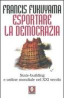 Esportare la democrazia. State-building e ordine mondiale nel XXI secolo di Francis Fukuyama edito da Lindau