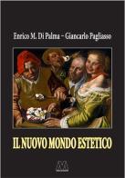 Il nuovo mondo estetico. Anticipazioni sulla prossima sintesi sociale delle forme-merci figurativa, gastronomica ed erotica di Enrico M. Di Palma, Giancarlo Pagliasso edito da Marcovalerio