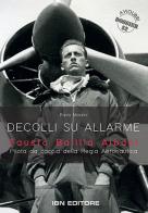 Decolli su allarme. Fausto Balilla Albani, pilota da caccia della Regia Aeronautica di Paolo Mazzini edito da IBN