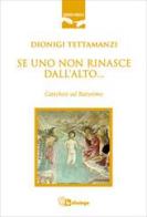 Se uno non rinasce dall'alto... Catechesi sul battesimo di Dionigi Tettamanzi edito da In Dialogo