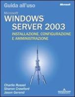Windows Server 2003. Guida all'uso. Installazione, configurazione e amministrazione di Charlie Russel, Sharon Crawford, Jason Gerend edito da Mondadori Informatica