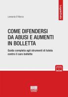 Come difendersi da abusi e aumenti in bolletta. Guida completa agli strumenti di tutela contro il caro bollette di Leonarda D'Alonzo edito da Maggioli Editore