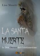 La Santa Muerte, la dea oscura del cristianesimo di Lisa Musetti edito da Youcanprint