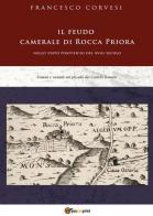 Il feudo camerale di Rocca Priora nello Stato pontificio del XVIII secolo di Francesco Corvesi edito da Youcanprint
