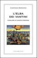 L' Elba dei Vantini. Cavalieri di Santo Stefano di Gianfranco Barbanera edito da Thesan & Turan