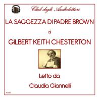 La saggezza di padre Brown letto da Claudia Giannelli. Audiolibro. CD Audio formato MP3. Ediz. integrale di Gilbert Keith Chesterton edito da Club degli Audiolettori