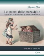 Le stanze delle meraviglie. Aspetti del collezionismo in Sicilia e in Europa di Giuseppe Alba, Aurelio Pes edito da Qanat