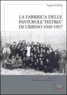 La fabbrica delle pantofole «Feltria» di Urbino 1949-1957 di Augusto Calzini edito da Aras Edizioni