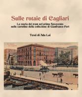 Sulle rotaie di Cagliari. La storia dei tram nel primo Novecento nelle cartoline della collezione di Gianfranco Peri di Ada Lai edito da Iskra