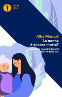 La nonna è ancora morta? Genitori e bambini davanti ai lutti della vita di Alba Marcoli edito da Mondadori